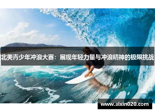 北美青少年冲浪大赛：展现年轻力量与冲浪精神的极限挑战