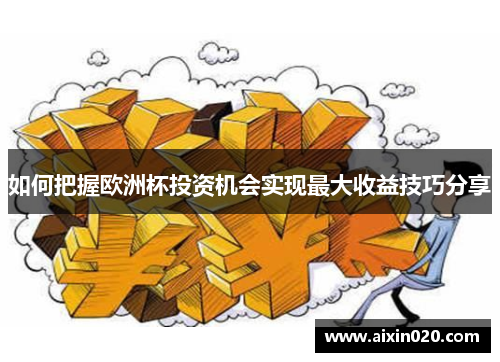 如何把握欧洲杯投资机会实现最大收益技巧分享