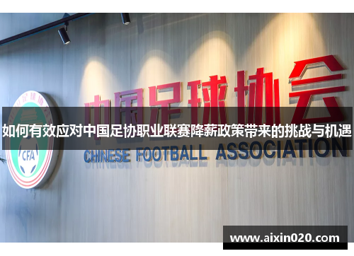如何有效应对中国足协职业联赛降薪政策带来的挑战与机遇